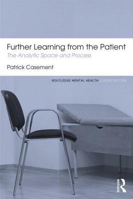 Further Learning from the Patient: The analytic space and process by Patrick Casement