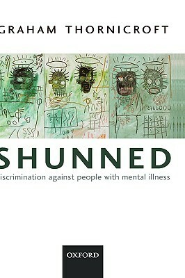 Shunned: Discrimination Against People With Mental Illness by Graham Thornicroft