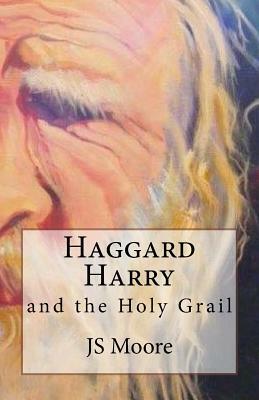 Haggard Harry and the Holy Grail by Js Moore