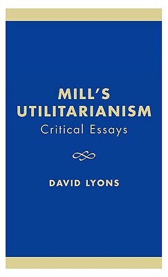 Mill's Utilitarianism: Critical Essays by 