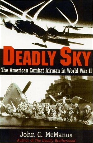 Deadly Sky: The American Combat Airman in World War II by John C. McManus