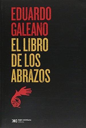 LIBRO DE LOS ABRAZOS, EL by Eduardo Galeano, Eduardo Galeano