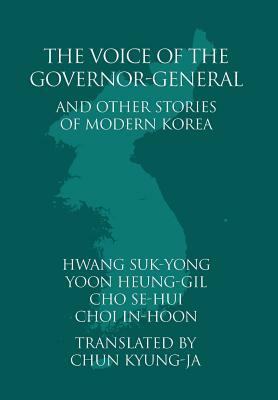 The Voice of the Governor-General and Other Stories of Modern Korea by Suk-Yong Hwang, In-Hoon Choi, Heung-Gil Yoon