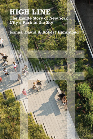 High Line: The Inside Story of New York City's Park in the Sky by Robert Hammond, Joshua David