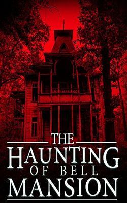 The Haunting of Bell Mansion by James Hunt
