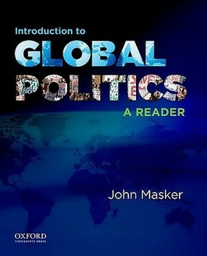 Introduction to Global Politics: A Reader by John S. Masker