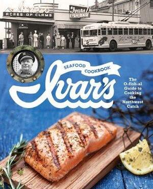 Ivar's Seafood Cookbook: The O-fish-al Guide to Cooking the Northwest Catch by The Crew at Ivar's, Jess Thomson