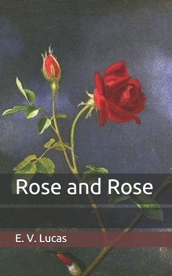 Rose and Rose by E. V. Lucas