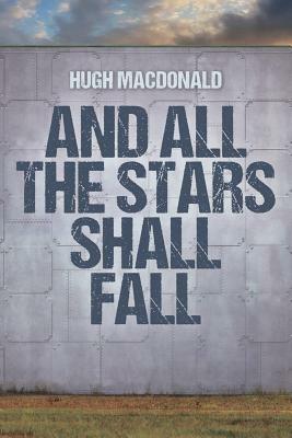 And All the Stars Shall Fall by Hugh MacDonald
