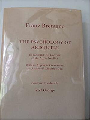 The Psychology Of Aristotle: In Particular His Doctrine Of The Active Intellect: With An Appendix Concerning The Activity Of Aristotle's God by Franz Brentano