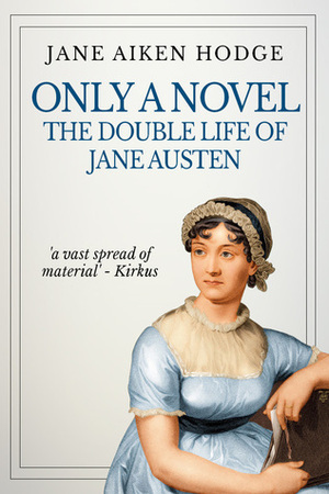 Only a Novel: The Double Life of Jane Austen by Jane Aiken Hodge