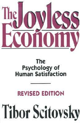 The Joyless Economy: The Psychology of Human Satisfaction by Tibor Scitovsky