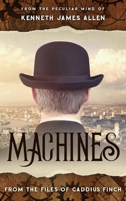 Machines: Caddius Finch Files Book 1 by Kenneth James Allen