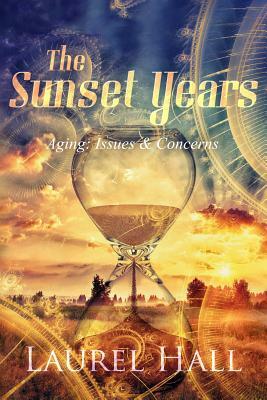 The Sunset Years: Aging: Issues and Concerns by Laurel Hall