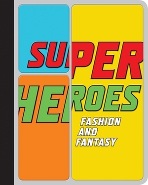 Superheroes: Fashion and Fantasy by Michael Chabon, Andrew Bolton