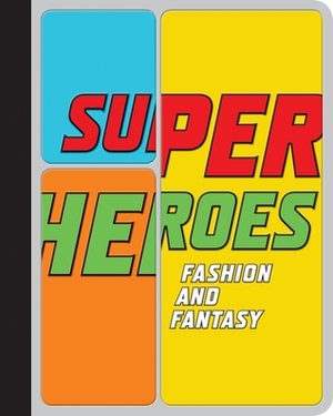 Superheroes: Fashion and Fantasy by Andrew Bolton, Michael Chabon