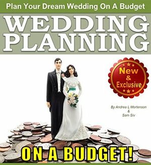 Wedding Planning on a Budget: The Ultimate Wedding Planner and Wedding Organizer to Help Plan Your Dream Wedding on a Budget (Weddings By Sam Siv Book 24) by Abundant Life LLC, Andrea L. Mortenson, Sam Siv