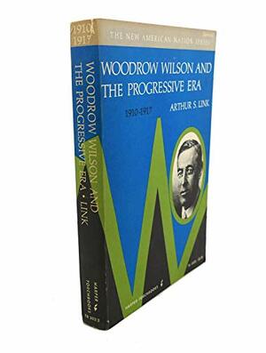 Woodrow Wilson and the Progressive Era, 1910-1917 by Arthur S. Link