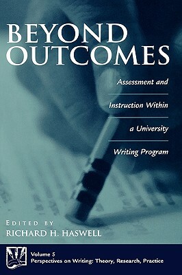 Beyond Outcomes: Assessment and Instruction Within a University Writing Program by Richard Haswell
