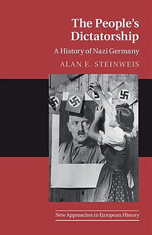 The People's Dictatorship: A History of Nazi Germany by Alan E. Steinweis