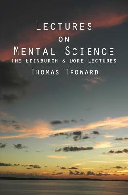 Lectures on Mental Science: The Edinburgh and Dore Lectures by Thomas Troward