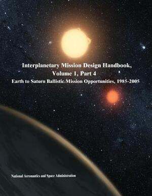 Interplanetary Mission Design Handbook, Volume 1, Part 4: Earth to Saturn Ballistic Mission Opportunities, 1985-2005 by National Aeronautics and Administration