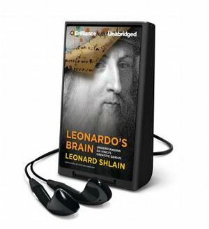 Leonardo's Brain: Understanding Da Vinci's Creative Genius by Leonard Shlain