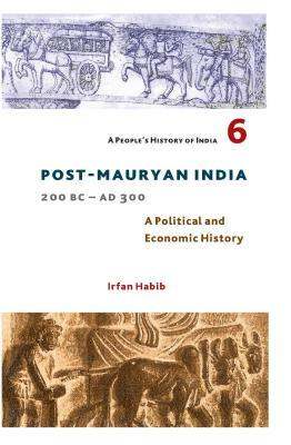 A People's History of India 6: Post Mauryan India, 200 BC - Ad 300 by Irfan Habib