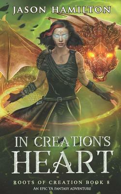 In Creation's Heart: An Epic YA Fantasy Adventure by Jason Hamilton
