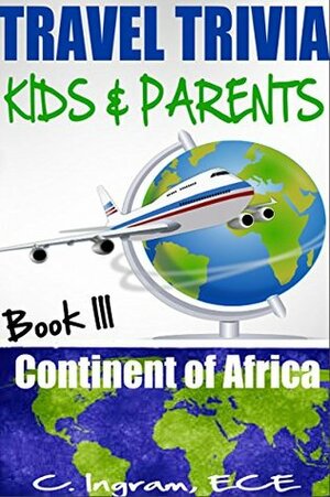 Travel Trivia for Kids and Parents, Continent of Africa: Ages 7 to 12 Years (Travel Trivia for Children Book 3) by C. Ingram