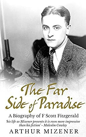 The Far Side of Paradise: A Biography of F. Scott Fitzgerald by Arthur Mizener