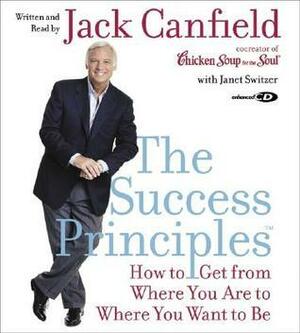The Success Principles: How to Get From Where You Are to Where You Want to Be by Janet Switzer, Jack Canfield