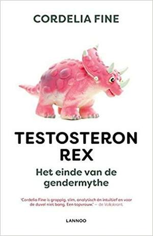 Testosteron Rex. Het einde van de gendermythe by Cordelia Fine