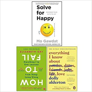 Solve for Happy, How to Fail, Everything I Know About Love 3 Books Collection Set by Mo Gawdat, Elizabeth Day, Dolly Alderton