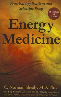 Energy Medicine: Practical Applications and Scientific Proof by C. Norman Shealy