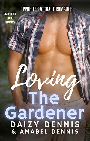 Loving the Gardener: Opposites Attract Romance by Amabel Dennis, Daizy Dennis