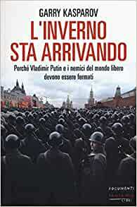 L'inverno sta arrivando. Perché Vladimir Putin e i nemici del mondo libero devono essere fermati by Garry Kasparov