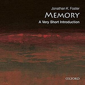 Memory: A Very Short Introduction by Jonathan K. Foster, Elisabeth Rodgers