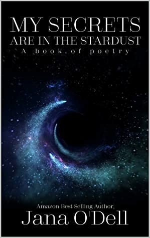 My Secrets are in the Stardust: A book of poetry. by Jana O'Dell