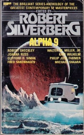 Alpha 9 by Joanna Russ, Kate Wilhelm, Fred Saberhagen, Walter M. Miller Jr., Robert Sheckley, Philip José Farmer, Michael Shaara, Clifford D. Simak, Robert Silverberg