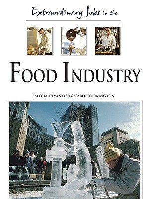 Extraordinary Jobs in the Food Industry by Alecia T. Devantier, Carol A. Turkington