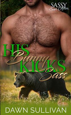 His Bunny Kicks Sass: Sassy Ever After by Dawn Sullivan