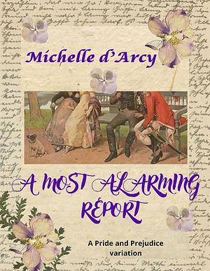 A Most Alarming Report: A Pride and Prejudice Variation by Michelle D'Arcy, Michelle D'Arcy, Jo Abbott