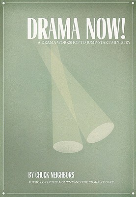 Drama Now!: A Drama Workshop to Jump-Start Ministry by Chuck Neighbors