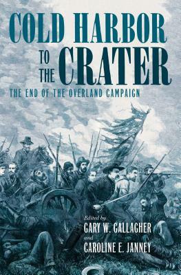 Cold Harbor to the Crater: The End of the Overland Campaign by 