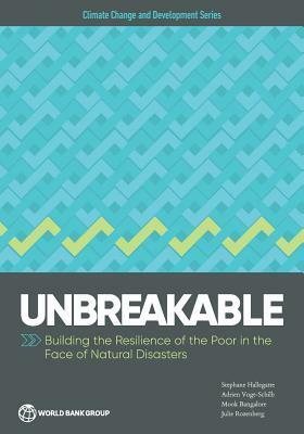 Unbreakable: Building the Resilience of the Poor in the Face of Natural Disasters by Adrien Vogt-Schilb, Stephane Hallegatte, Mook Bangalore