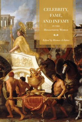Celebrity, Fame, and Infamy in the Hellenistic World by 