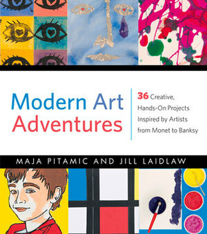 Modern Art Adventures: 36 Creative, Hands-On Projects Inspired by Artists from Monet to Banksy by Rachel Ropeik, Jill Laidlaw, Maja Pitamic