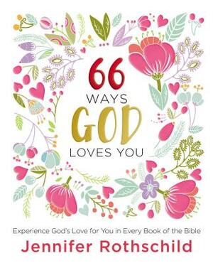 66 Ways God Loves You: Experience God's Love for You in Every Book of the Bible by Jennifer Rothschild