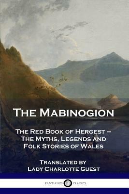 The Mabinogion: The Red Book of Hergest - The Myths, Legends and Folk Stories of Wales by Charlotte Guest